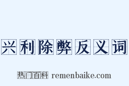兴利除弊反义词是什么意思的图片